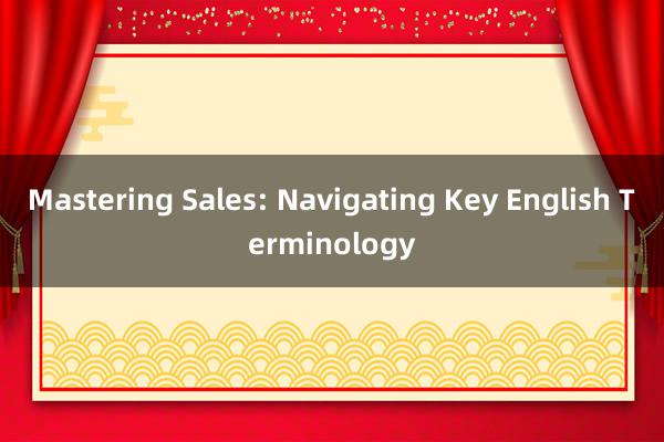 Mastering Sales: Navigating Key English Terminology